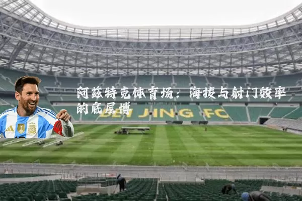 阿兹特克体育场：海拔与射门效率的底层博弈