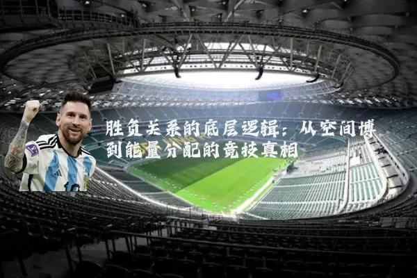 胜负关系的底层逻辑：从空间博弈到能量分配的竞技真相